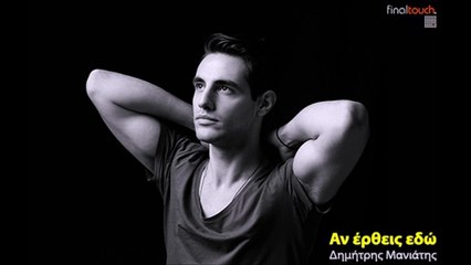 Δημήτρης Μανιάτης - Αν Έρθεις Εδώ