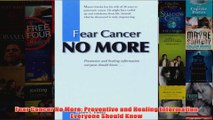 Download PDF  Fear Cancer No More Preventive and Healing Information Everyone Should Know FULL FREE