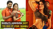 Shruti Haasan not to do it for Simbu | Tamil Focus