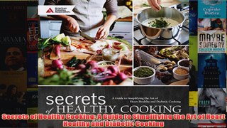 Download PDF  Secrets of Healthy Cooking A Guide to Simplifying the Art of Heart Healthy and Diabetic FULL FREE