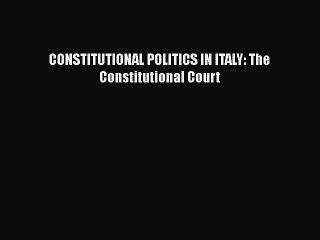 [PDF Download] CONSTITUTIONAL POLITICS IN ITALY: The Constitutional Court [Download] Online