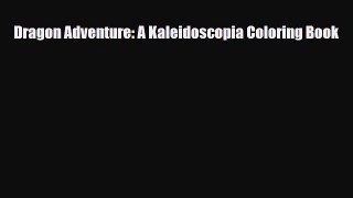 [PDF Download] Dragon Adventure: A Kaleidoscopia Coloring Book [Download] Full Ebook