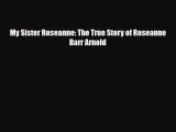 [PDF Download] My Sister Roseanne: The True Story of Roseanne Barr Arnold [Read] Online