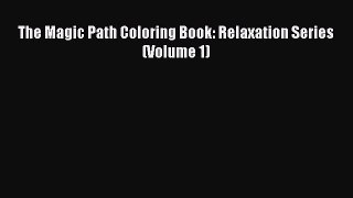 [PDF Download] The Magic Path Coloring Book: Relaxation Series (Volume 1) [Read] Full Ebook