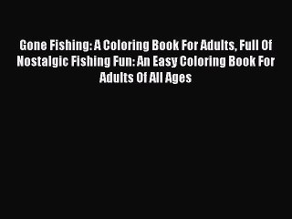 [PDF Download] Gone Fishing: A Coloring Book For Adults Full Of Nostalgic Fishing Fun: An Easy