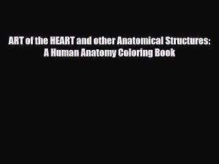 [PDF Download] ART of the HEART and other Anatomical Structures: A Human Anatomy Coloring Book