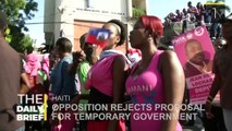 The Daily Brief:  Opposition Rejects Temporary Government in Haiti