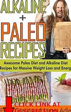 Alkaline Paleo Recipes: Awesome Paleo Diet And Alkaline Diet Recipes For Massive Weight L