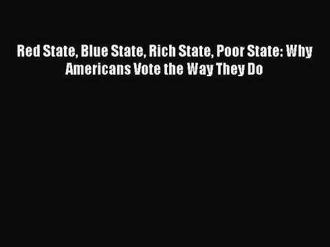 [PDF Download] Red State Blue State Rich State Poor State: Why Americans Vote the Way They