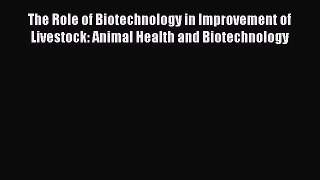 The Role of Biotechnology in Improvement of Livestock: Animal Health and Biotechnology Free