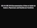 ICD-10-CM 2014 Documentation: A How-to Guide for Coders Physicians and Healthcare Facilities