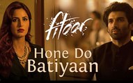 Hone Do Batiyaan - Fitoor - Nandini Srikar & Zeb Bangash - Aditya Roy Kapur & Katrina Kaif