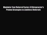 Maximize Your Referral Factor: A Chiropractor's Proven Strategies to Limitless Referrals Read