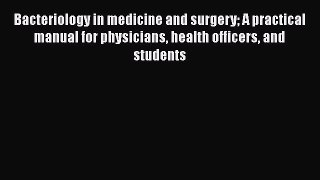 Bacteriology in medicine and surgery A practical manual for physicians health officers and