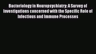 Bacteriology in Neuropsychiatry: A Survey of Investigations concerned with the Specific Role