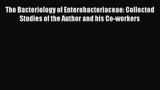 The Bacteriology of Enterobacteriaceae: Collected Studies of the Author and his Co-workers