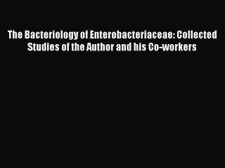 The Bacteriology of Enterobacteriaceae: Collected Studies of the Author and his Co-workers