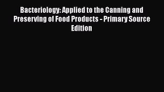 Bacteriology: Applied to the Canning and Preserving of Food Products - Primary Source Edition