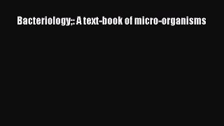 Bacteriology: A text-book of micro-organisms  Free PDF