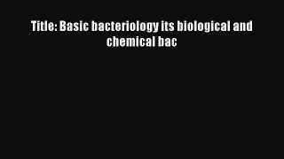 Title: Basic bacteriology its biological and chemical bac  Free Books