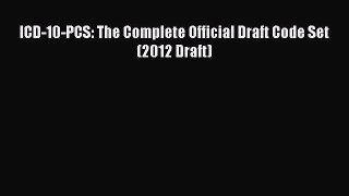ICD-10-PCS: The Complete Official Draft Code Set (2012 Draft)  Free Books