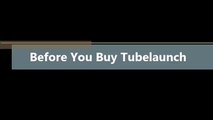 Before You Buy Tubelaunch \ Thinking Of Buying Tubelaunch