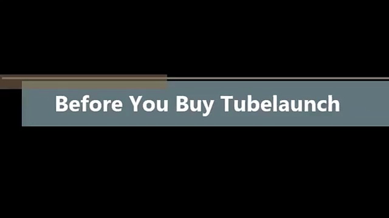 Before You Buy Tubelaunch \ Thinking Of Buying Tubelaunch