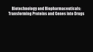 Biotechnology and Biopharmaceuticals: Transforming Proteins and Genes into Drugs  Read Online