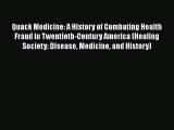 Quack Medicine: A History of Combating Health Fraud in Twentieth-Century America (Healing Society: