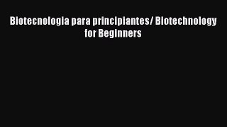 Biotecnologia para principiantes/ Biotechnology for Beginners Read Online PDF