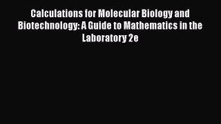 Calculations for Molecular Biology and Biotechnology: A Guide to Mathematics in the Laboratory