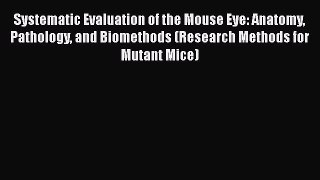 Systematic Evaluation of the Mouse Eye: Anatomy Pathology and Biomethods (Research Methods