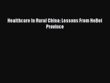 Healthcare In Rural China: Lessons From HeBei Province  Read Online Book