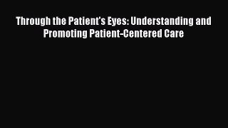 (PDF Download) Through the Patient's Eyes: Understanding and Promoting Patient-Centered Care