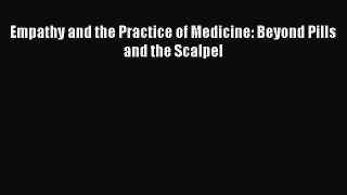 (PDF Download) Empathy and the Practice of Medicine: Beyond Pills and the Scalpel Download