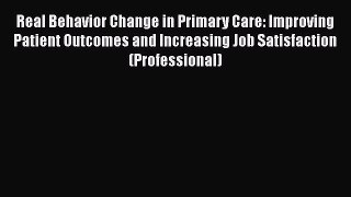 Real Behavior Change in Primary Care: Improving Patient Outcomes and Increasing Job Satisfaction