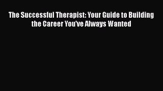 The Successful Therapist: Your Guide to Building the Career You've Always Wanted  Free PDF