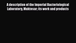 A description of the Imperial Bacteriological Laboratory Muktesar its work and products Free