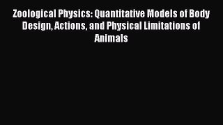 Zoological Physics: Quantitative Models of Body Design Actions and Physical Limitations of