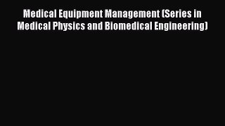 Medical Equipment Management (Series in Medical Physics and Biomedical Engineering)  Free Books