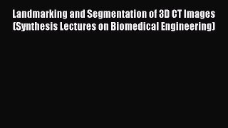 Landmarking and Segmentation of 3D CT Images (Synthesis Lectures on Biomedical Engineering)