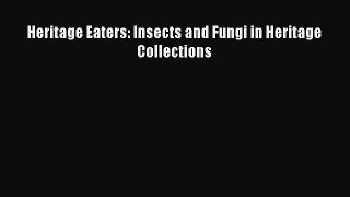 Heritage Eaters: Insects and Fungi in Heritage Collections  Read Online Book