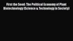First the Seed: The Political Economy of Plant Biotechnology (Science & Technology in Society)