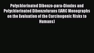 Polychlorinated Dibenzo-para-Dioxins and Polychlorinated Dibenzofurans (IARC Monographs on