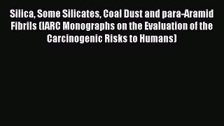 Silica Some Silicates Coal Dust and para-Aramid Fibrils (IARC Monographs on the Evaluation