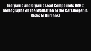 Inorganic and Organic Lead Compounds (IARC Monographs on the Evaluation of the Carcinogenic