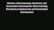 Biofuels: Biotechnology Chemistry and Sustainable Development: Biotechnology Biochemical Engineering