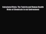 Calculated Risks: The Toxicity and Human Health Risks of Chemicals in our Environment Read