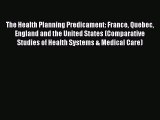The Health Planning Predicament: France Quebec England and the United States (Comparative Studies