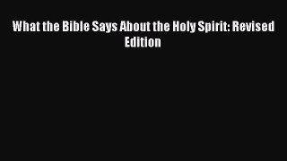 (PDF Download) What the Bible Says About the Holy Spirit: Revised Edition PDF